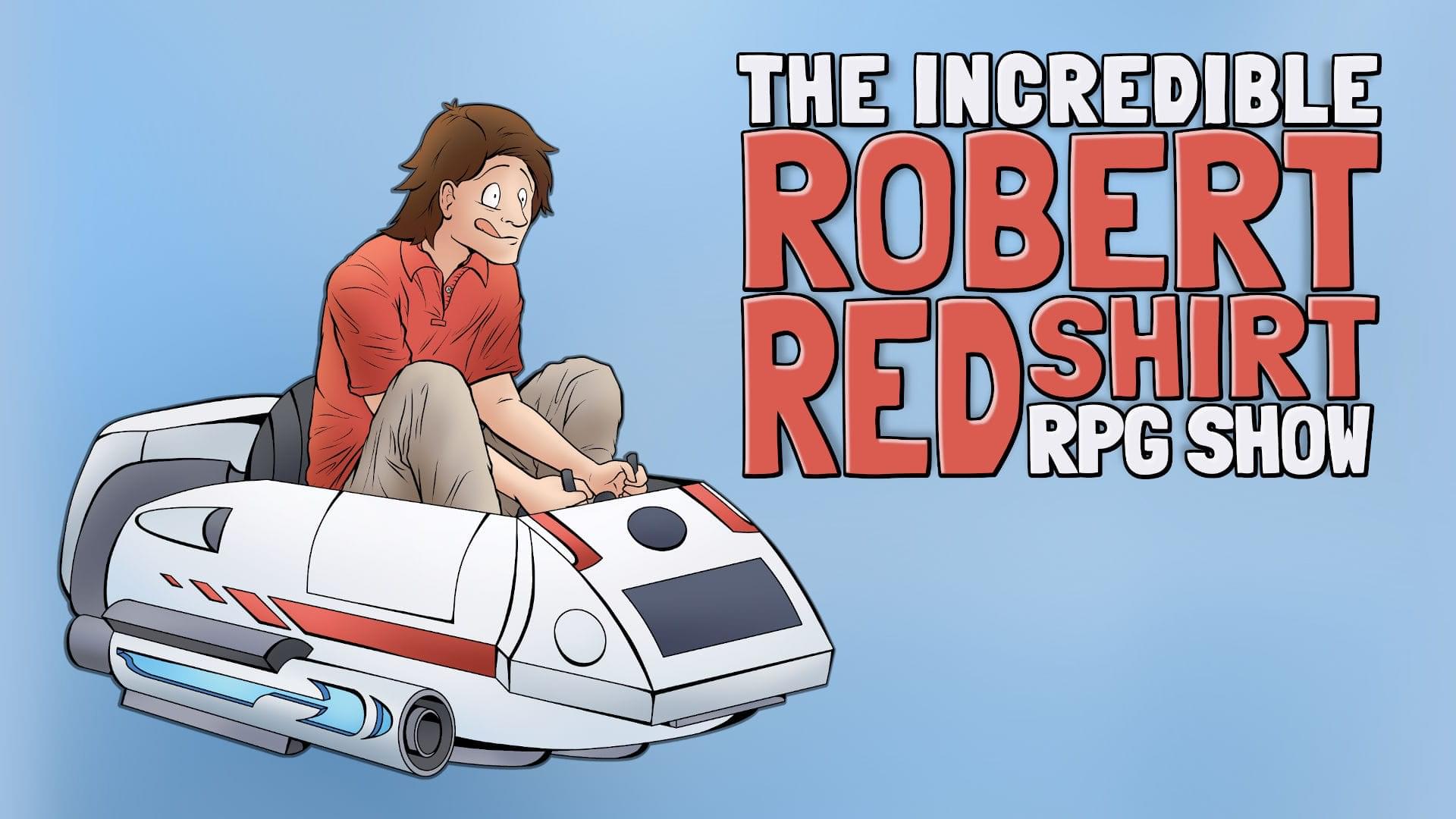 The Incredible Robert Redshirt RPG Show